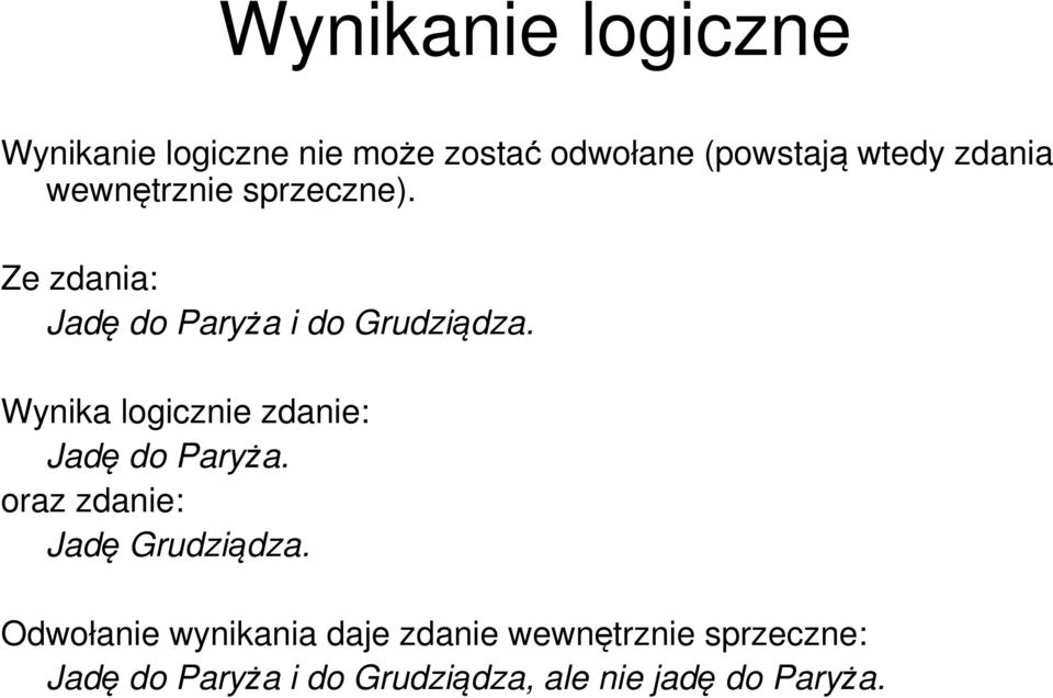 Wynika logicznie zdanie: Jadę do Paryża. oraz zdanie: Jadę Grudziądza.