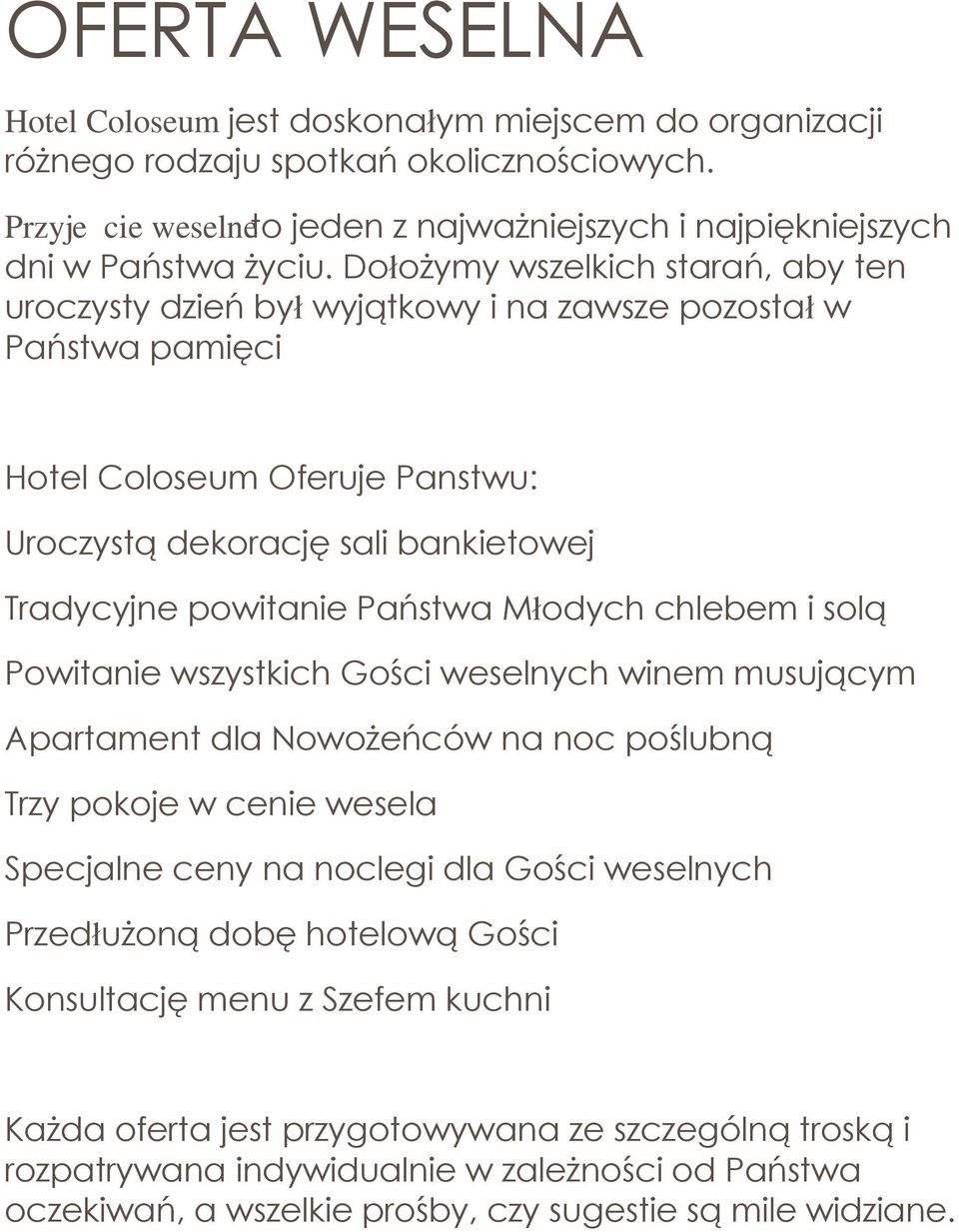 stwa Młodych chlebem i sola Powitanie wszystkich Gosci weselnych winem musujacym Apartament dla Nowozen ców na noc poslubna Trzy pokoje w cenie wesela Specjalne ceny na noclegi dla Gosci weselnych