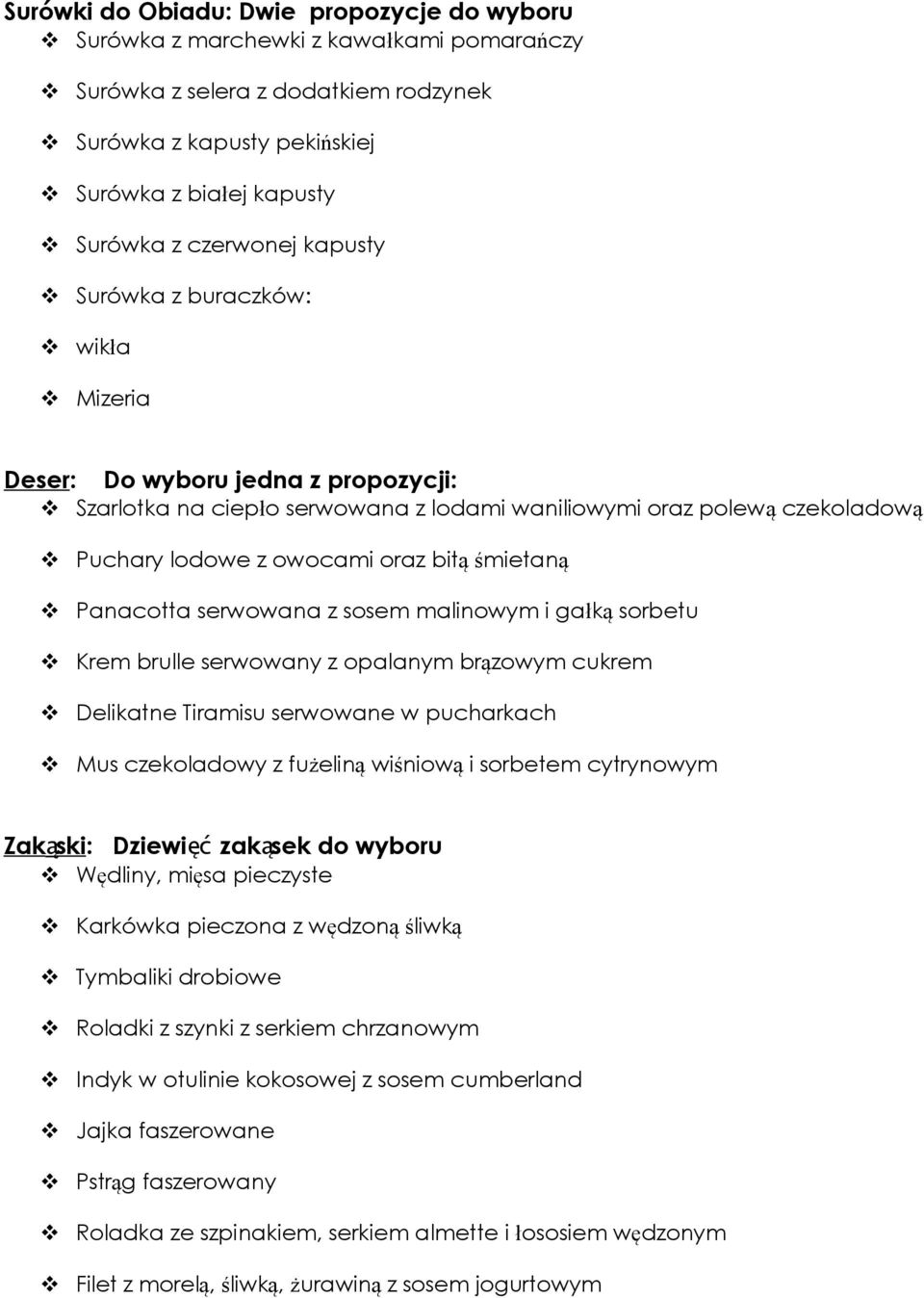 Panacotta serwowana z sosem malinowym i gałką sorbetu Krem brulle serwowany z opalanym brązowym cukrem Delikatne Tiramisu serwowane w pucharkach Mus czekoladowy z fużeliną wiśniową i sorbetem