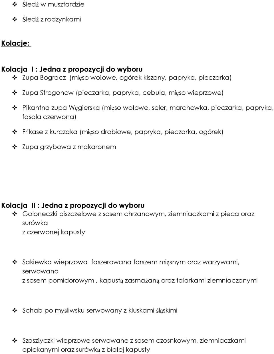 makaronem Kolacja II : Jedna z propozycji do wyboru Goloneczki piszczelowe z sosem chrzanowym, ziemniaczkami z pieca oraz surówka z czerwonej kapusty Sakiewka wieprzowa faszerowana farszem mięsnym