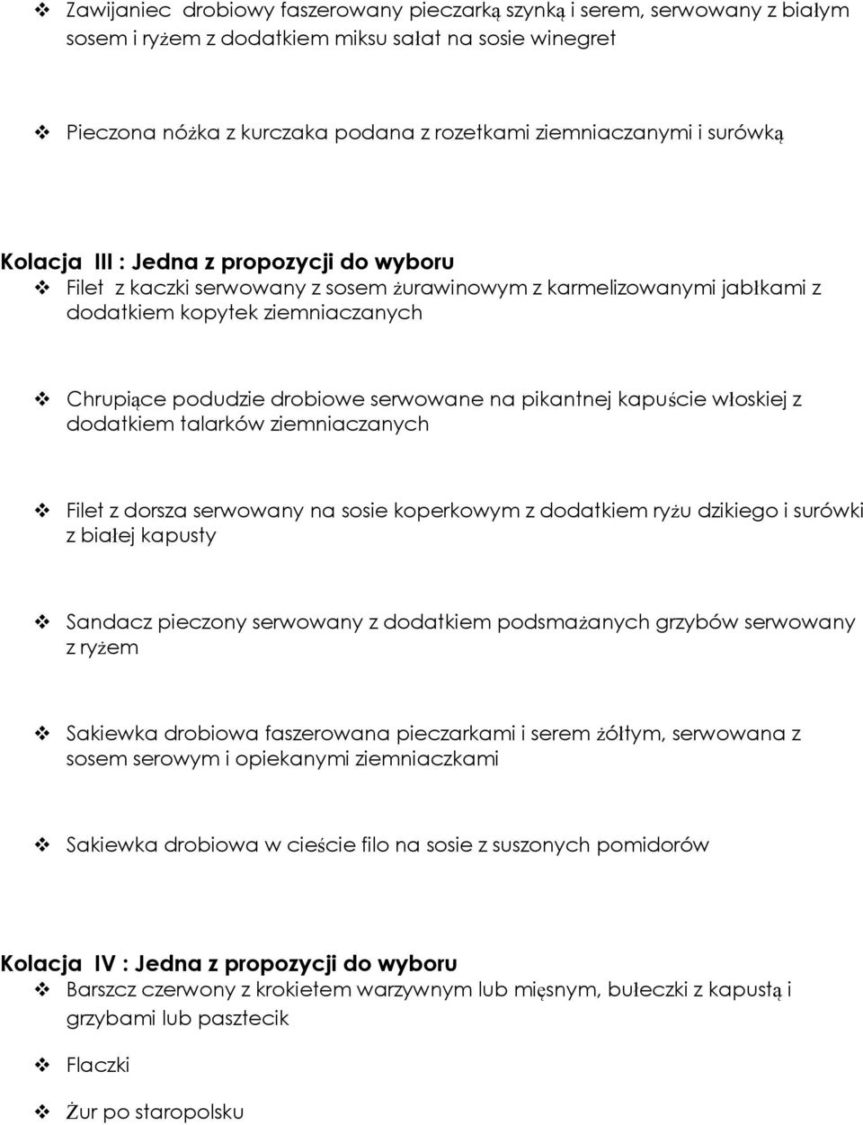 pikantnej kapuście włoskiej z dodatkiem talarków ziemniaczanych Filet z dorsza serwowany na sosie koperkowym z dodatkiem ryżu dzikiego i surówki z białej kapusty Sandacz pieczony serwowany z