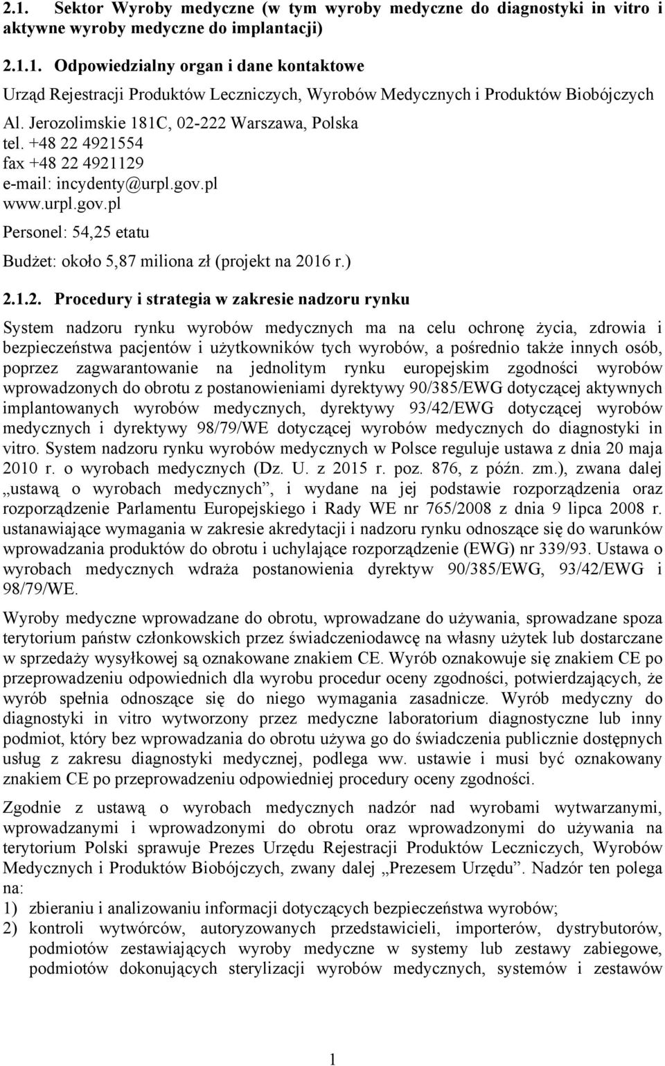 ) 2.1.2. Procedury i strategia w zakresie nadzoru rynku System nadzoru rynku wyrobów medycznych ma na celu ochronę życia, zdrowia i bezpieczeństwa pacjentów i użytkowników tych wyrobów, a pośrednio