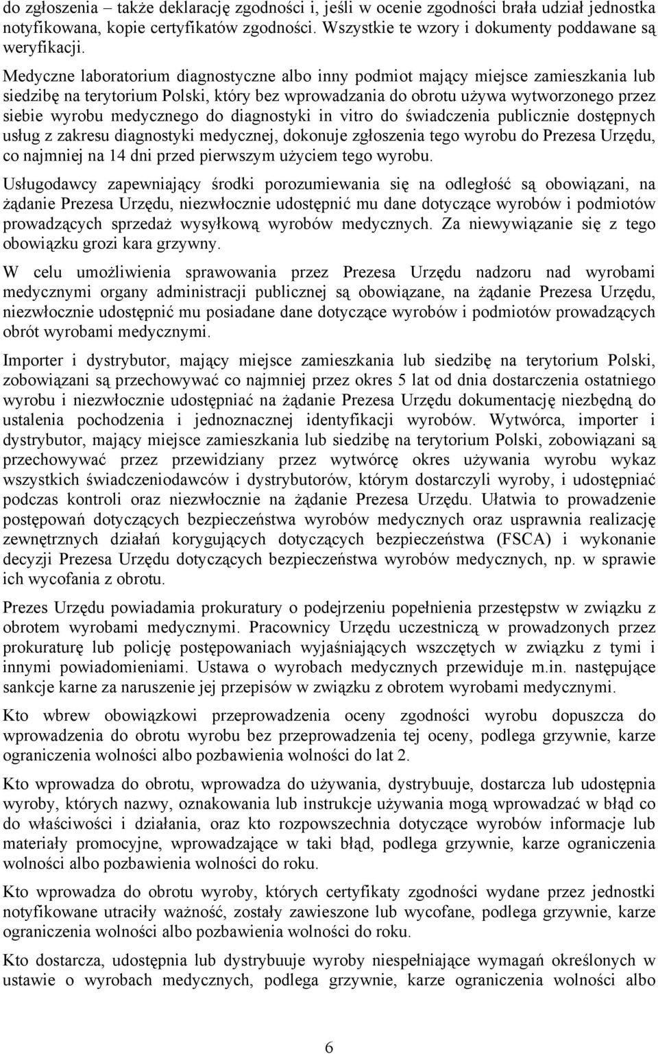 do diagnostyki in vitro do świadczenia publicznie dostępnych usług z zakresu diagnostyki medycznej, dokonuje zgłoszenia tego wyrobu do Prezesa Urzędu, co najmniej na 14 dni przed pierwszym użyciem