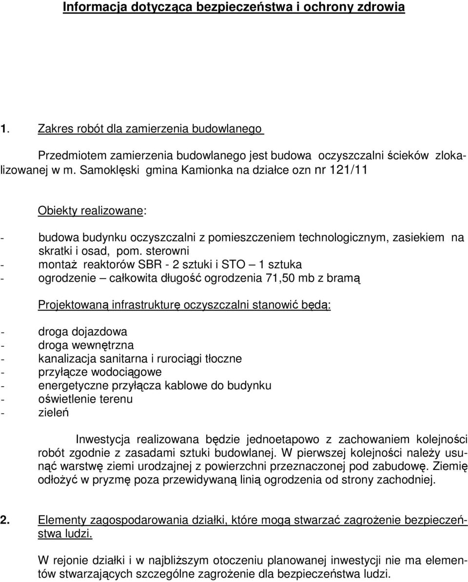 sterowni - montaŝ reaktorów SBR - 2 sztuki i STO 1 sztuka - ogrodzenie całkowita długość ogrodzenia 71,50 mb z bramą Projektowaną infrastrukturę oczyszczalni stanowić będą: - droga dojazdowa - droga