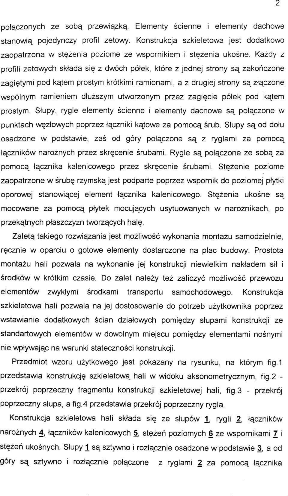 Każdy z profili zetowych składa się z dwóch półek, które z jednej strony są zakończone zagiętymi pod kątem prostym krótkimi ramionami, a z drugiej strony są złączone wspólnym ramieniem dłuższym
