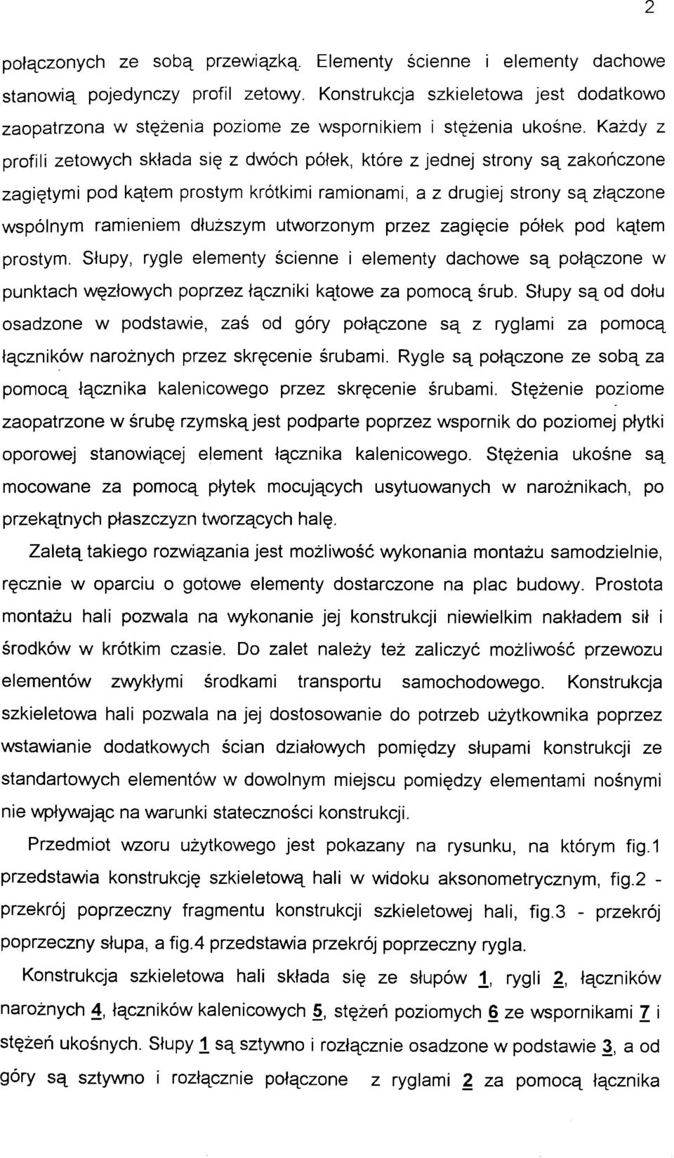 Każdy z profili zetowych składa się z dwóch półek, które z jednej strony są zakończone zagiętymi pod kątem prostym krótkimi ramionami, a z drugiej strony są złączone wspólnym ramieniem dłuższym