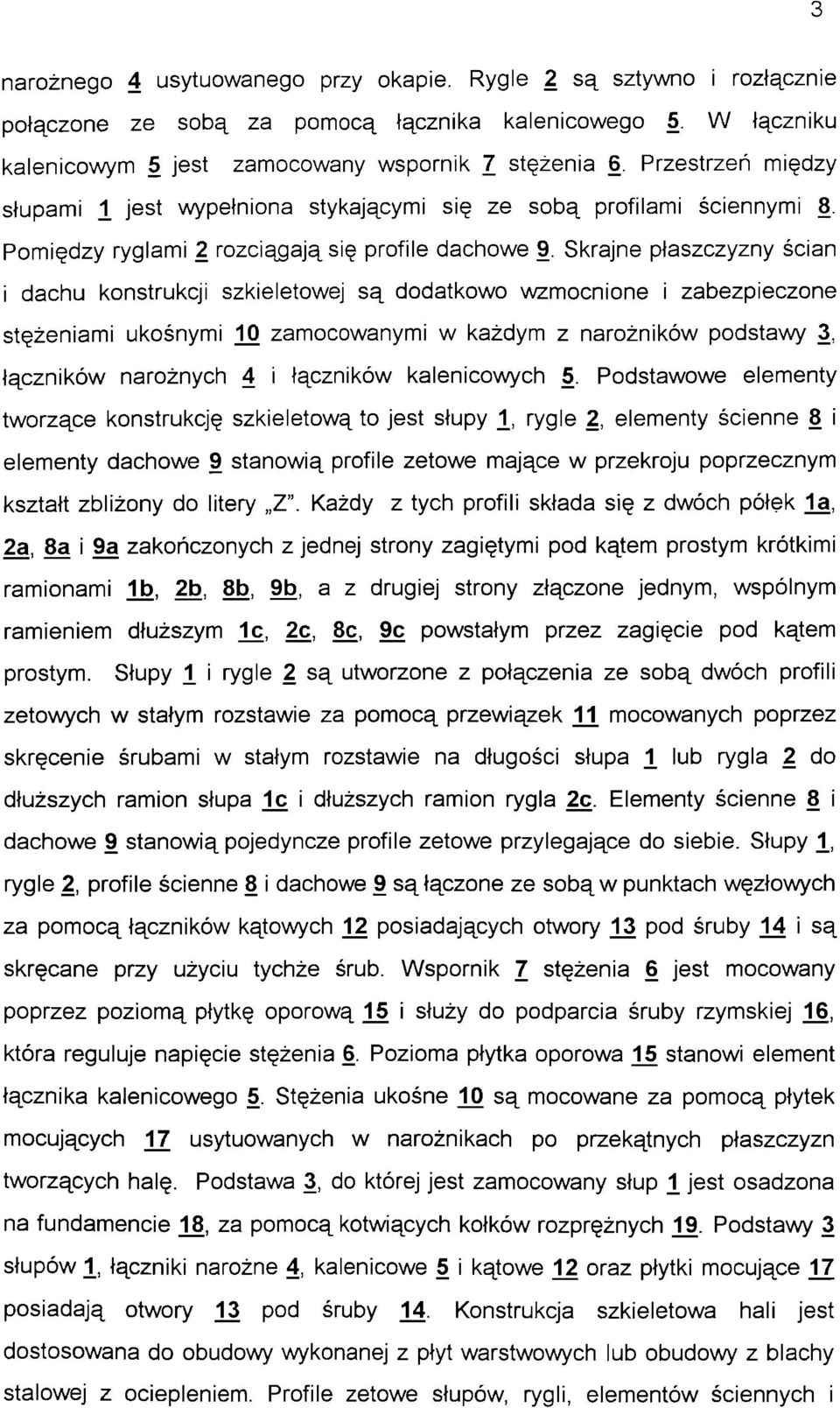 Skrajne płaszczyzny ścian i dachu konstrukcji szkieletowej są dodatkowo wzmocnione i zabezpieczone stężeniami ukośnymi 10 zamocowanymi w każdym z narożników podstawy 3, łączników narożnych 4 i