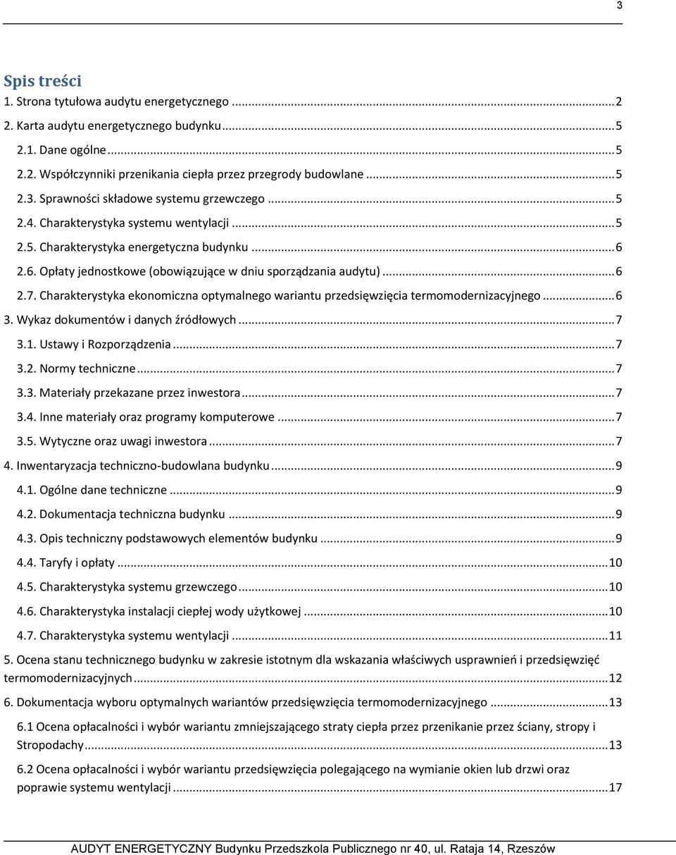 Charakterystyka ekonomiczna optymalnego wariantu przedsięwzięcia termomodernizacyjnego... 6 3. Wykaz dokumentów i danych źródłowych... 7 3.1. Ustawy i Rozporządzenia... 7 3.2. Normy techniczne... 7 3.3. Materiały przekazane przez inwestora.