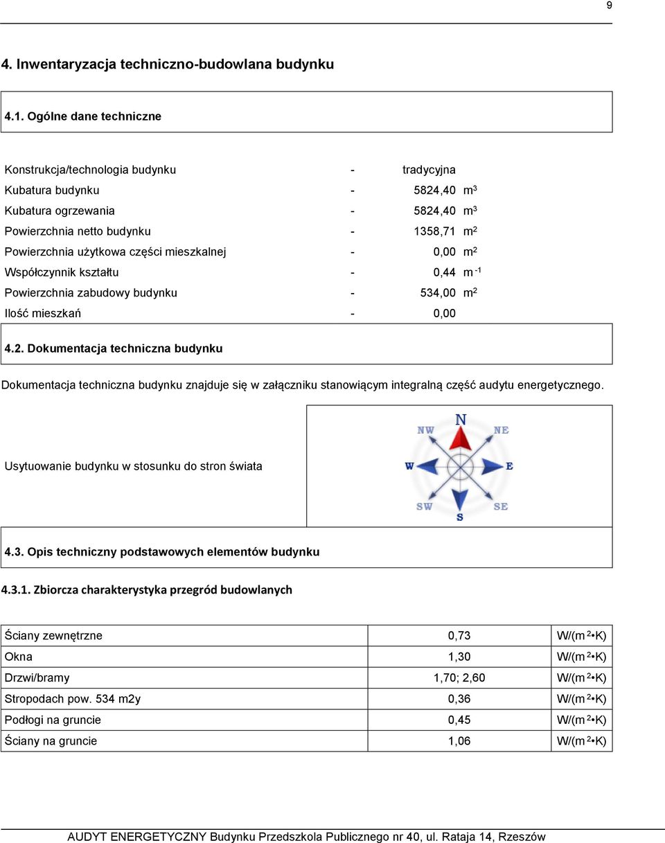 części mieszkalnej - 0,00 m 2 Współczynnik kształtu - 0,44 m -1 Powierzchnia zabudowy budynku - 534,00 m 2 Ilość mieszkań - 0,00 4.2. Dokumentacja techniczna budynku Dokumentacja techniczna budynku znajduje się w załączniku stanowiącym integralną część audytu energetycznego.
