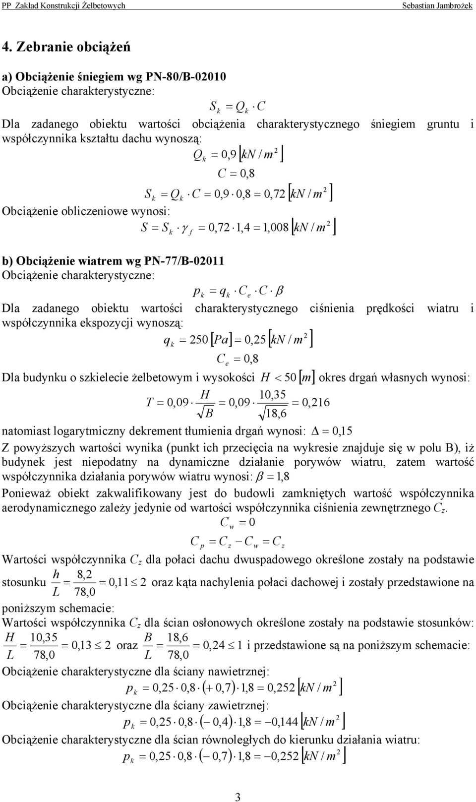 / m ] S Q C,9,8,7 Obciążenie obliczeniowe wynoi: S S γ,7,4,8 / m b) Obciążenie wiatem wg P-77/B- Obciążenie chaateytyczne: p q Ce C β Dla zaanego obietu watości chaateytycznego ciśnienia pęości wiatu