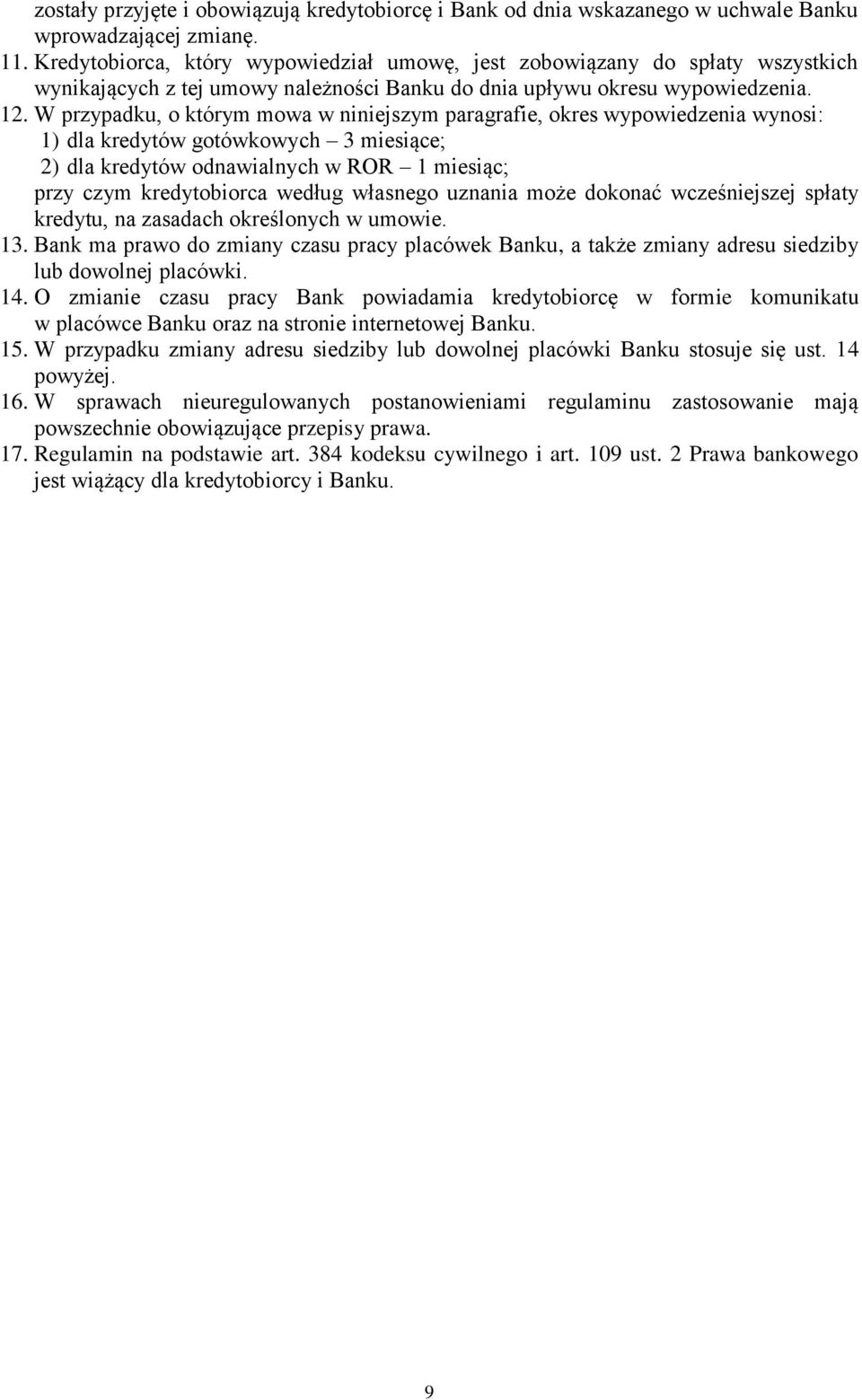 W przypadku, o którym mowa w niniejszym paragrafie, okres wypowiedzenia wynosi: 1) dla kredytów gotówkowych 3 miesiące; 2) dla kredytów odnawialnych w ROR 1 miesiąc; przy czym kredytobiorca według
