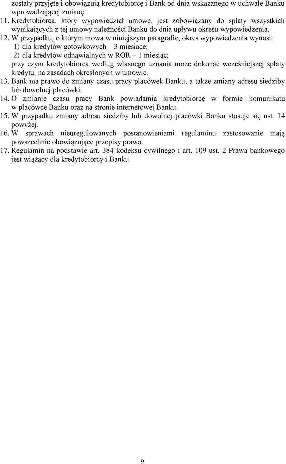 W przypadku, o którym mowa w niniejszym paragrafie, okres wypowiedzenia wynosi: 1) dla kredytów gotówkowych 3 miesiące; 2) dla kredytów odnawialnych w ROR 1 miesiąc; przy czym kredytobiorca według