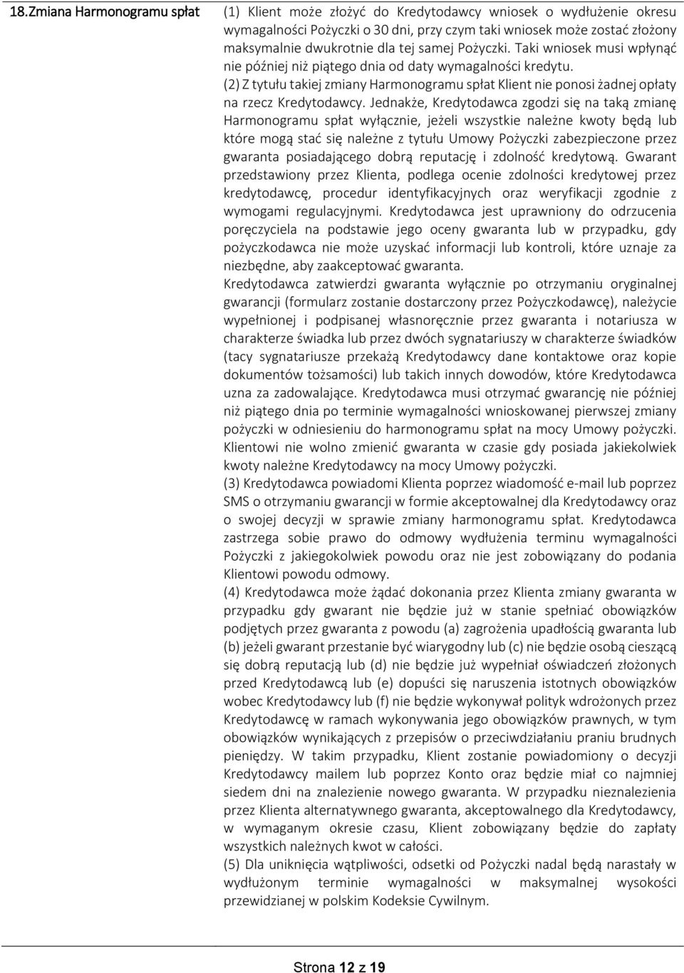 (2) Z tytułu takiej zmiany Harmonogramu spłat Klient nie ponosi żadnej opłaty na rzecz Kredytodawcy.