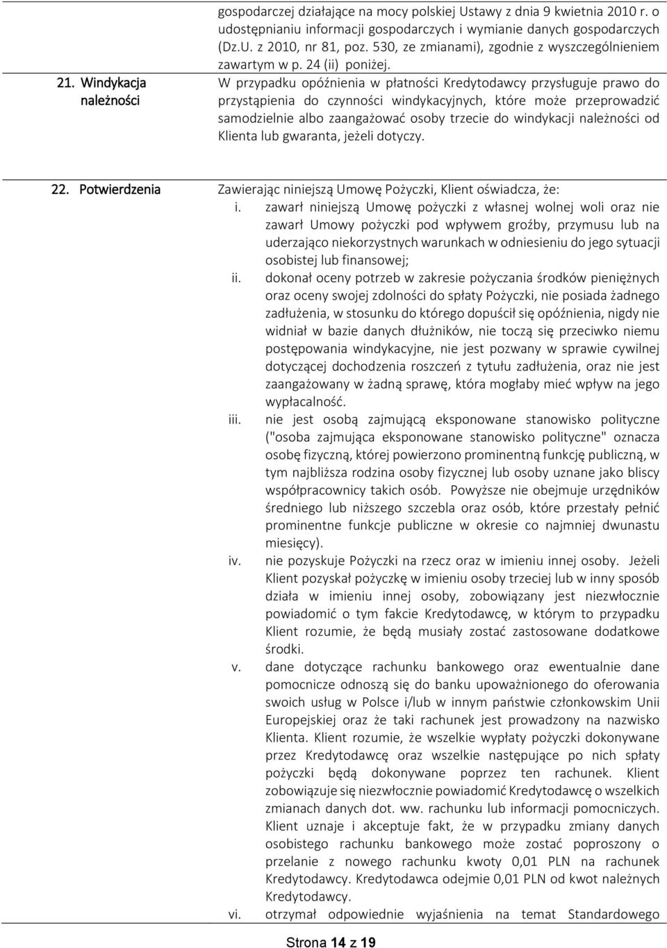 W przypadku opóźnienia w płatności Kredytodawcy przysługuje prawo do przystąpienia do czynności windykacyjnych, które może przeprowadzić samodzielnie albo zaangażować osoby trzecie do windykacji