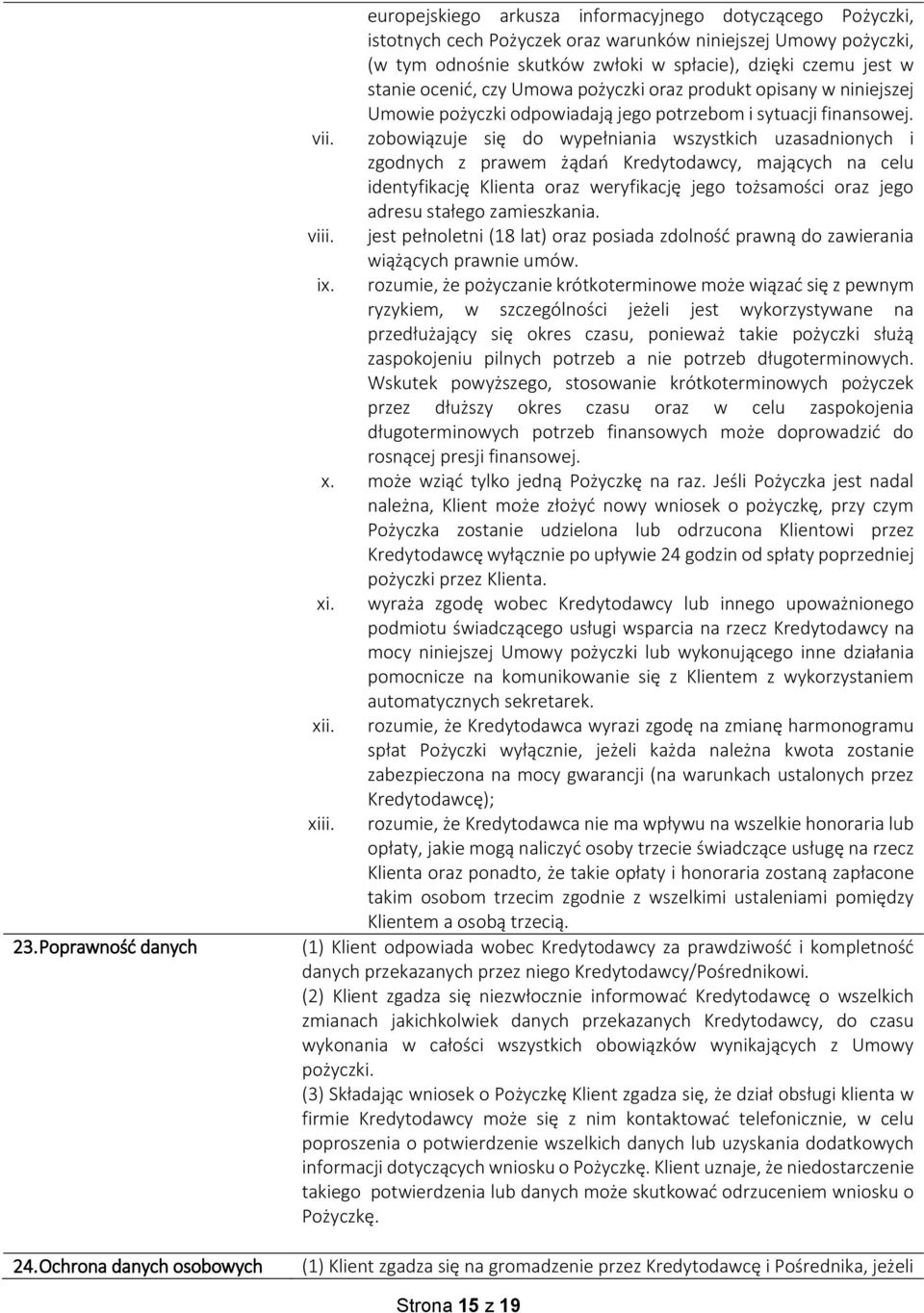 zobowiązuje się do wypełniania wszystkich uzasadnionych i zgodnych z prawem żądań Kredytodawcy, mających na celu identyfikację Klienta oraz weryfikację jego tożsamości oraz jego adresu stałego