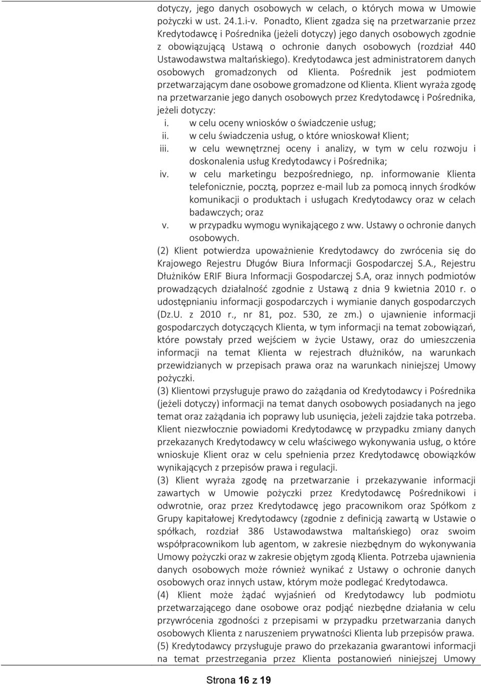 Ustawodawstwa maltańskiego). Kredytodawca jest administratorem danych osobowych gromadzonych od Klienta. Pośrednik jest podmiotem przetwarzającym dane osobowe gromadzone od Klienta.