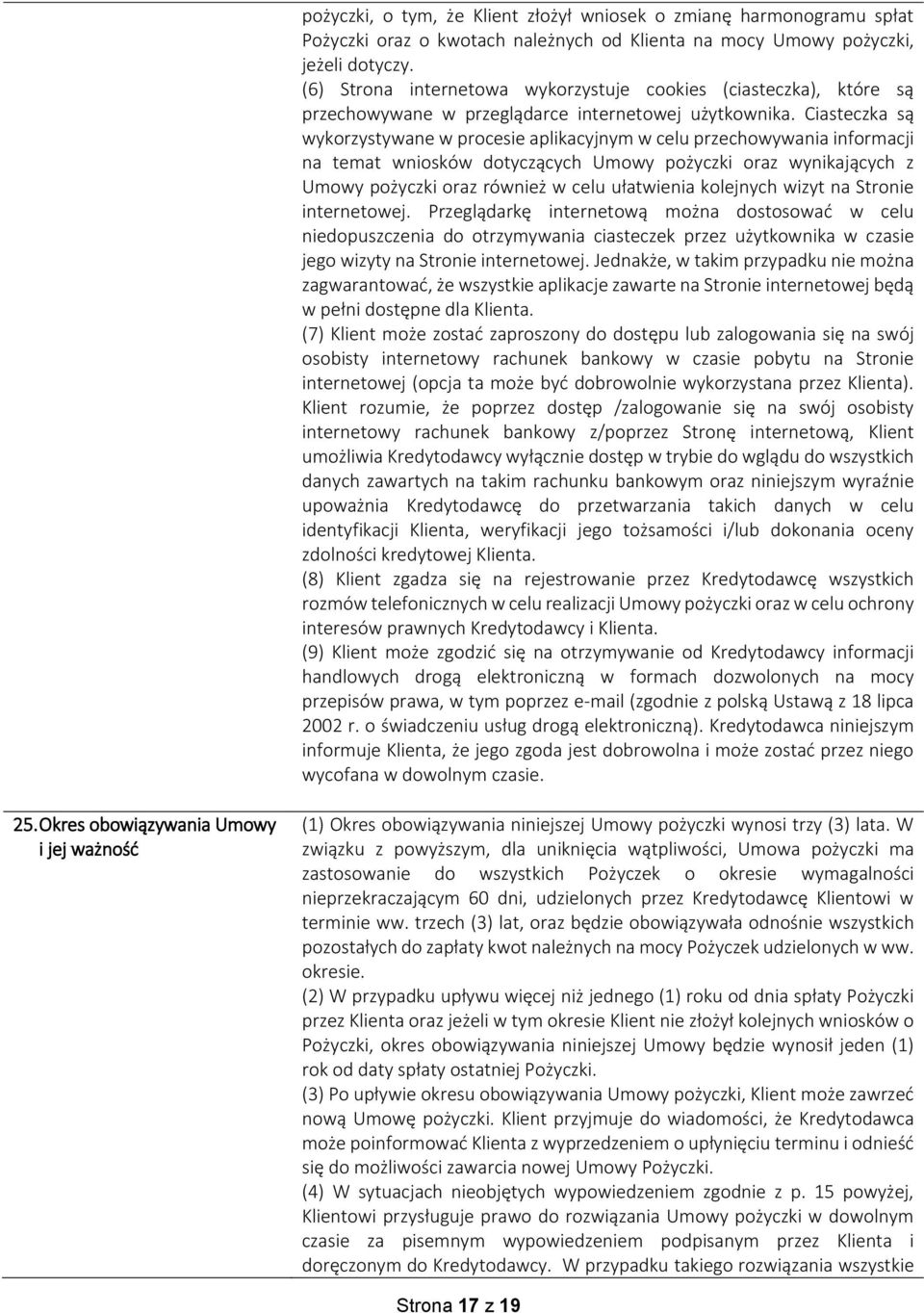 Ciasteczka są wykorzystywane w procesie aplikacyjnym w celu przechowywania informacji na temat wniosków dotyczących Umowy pożyczki oraz wynikających z Umowy pożyczki oraz również w celu ułatwienia