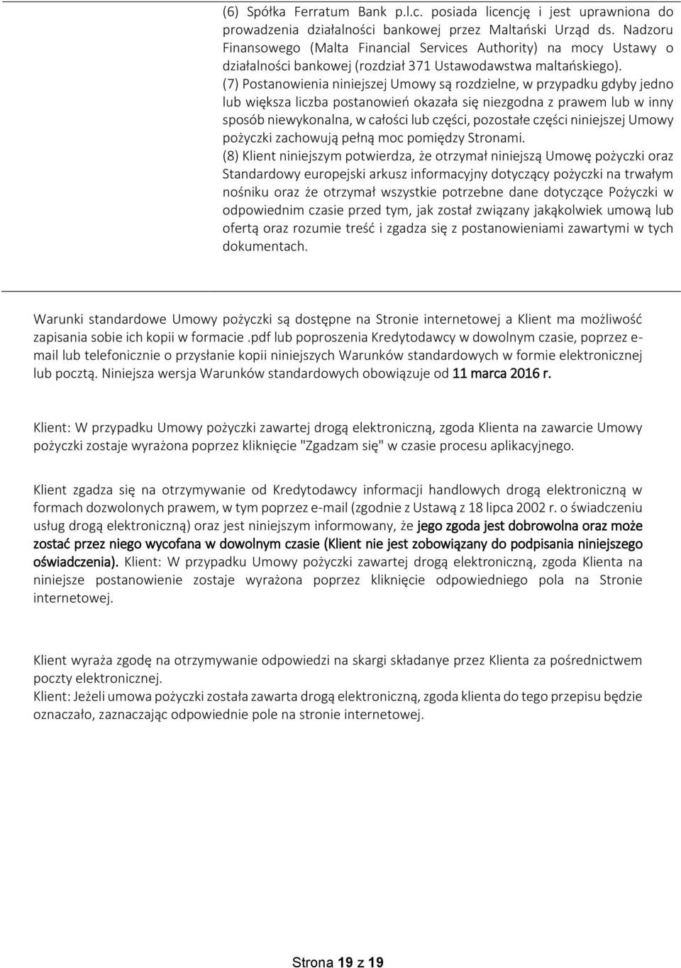 (7) Postanowienia niniejszej Umowy są rozdzielne, w przypadku gdyby jedno lub większa liczba postanowień okazała się niezgodna z prawem lub w inny sposób niewykonalna, w całości lub części, pozostałe