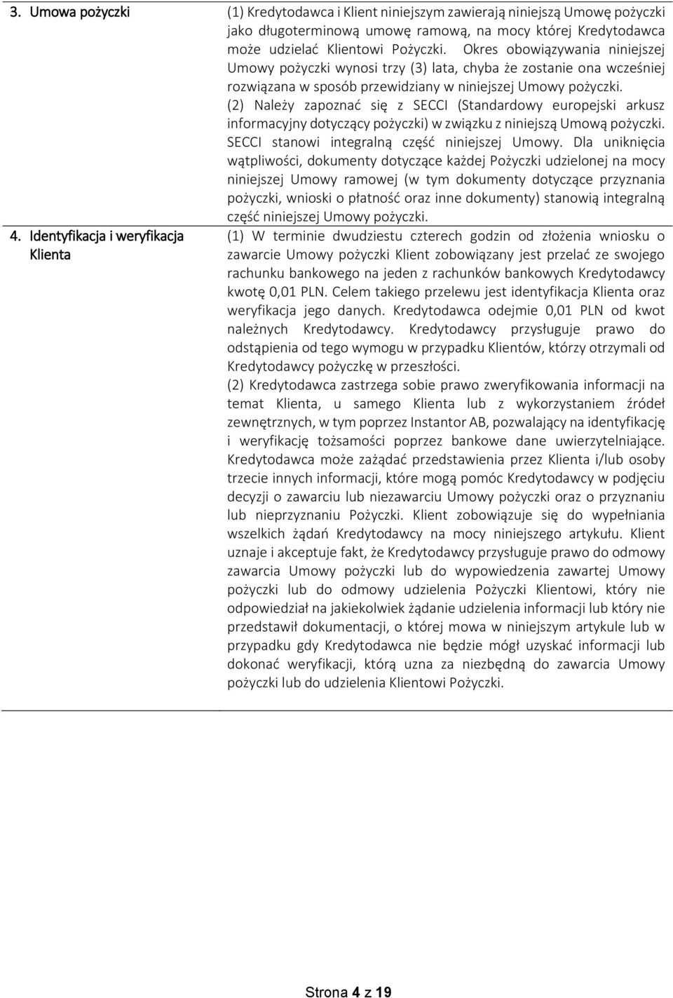 (2) Należy zapoznać się z SECCI (Standardowy europejski arkusz informacyjny dotyczący pożyczki) w związku z niniejszą Umową pożyczki. SECCI stanowi integralną część niniejszej Umowy.