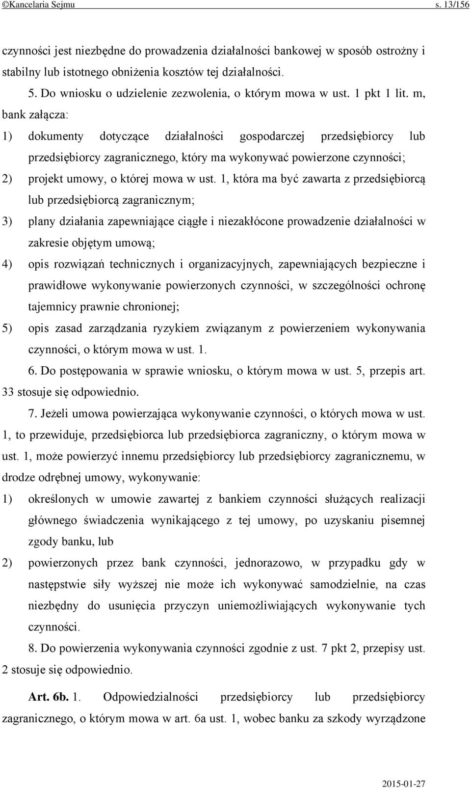 m, bank załącza: 1) dokumenty dotyczące działalności gospodarczej przedsiębiorcy lub przedsiębiorcy zagranicznego, który ma wykonywać powierzone czynności; 2) projekt umowy, o której mowa w ust.