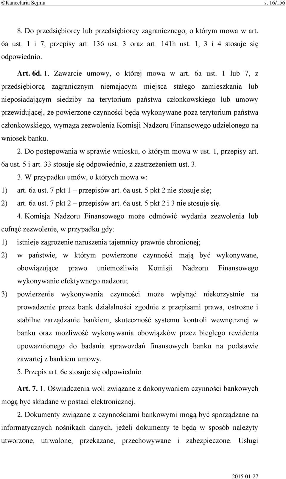 1 lub 7, z przedsiębiorcą zagranicznym niemającym miejsca stałego zamieszkania lub nieposiadającym siedziby na terytorium państwa członkowskiego lub umowy przewidującej, że powierzone czynności będą