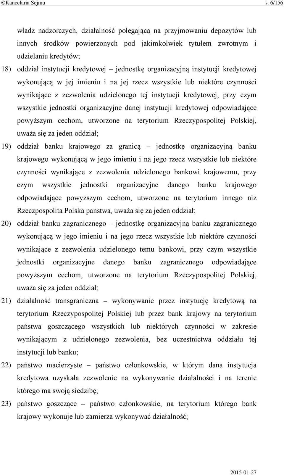 jednostkę organizacyjną instytucji kredytowej wykonującą w jej imieniu i na jej rzecz wszystkie lub niektóre czynności wynikające z zezwolenia udzielonego tej instytucji kredytowej, przy czym