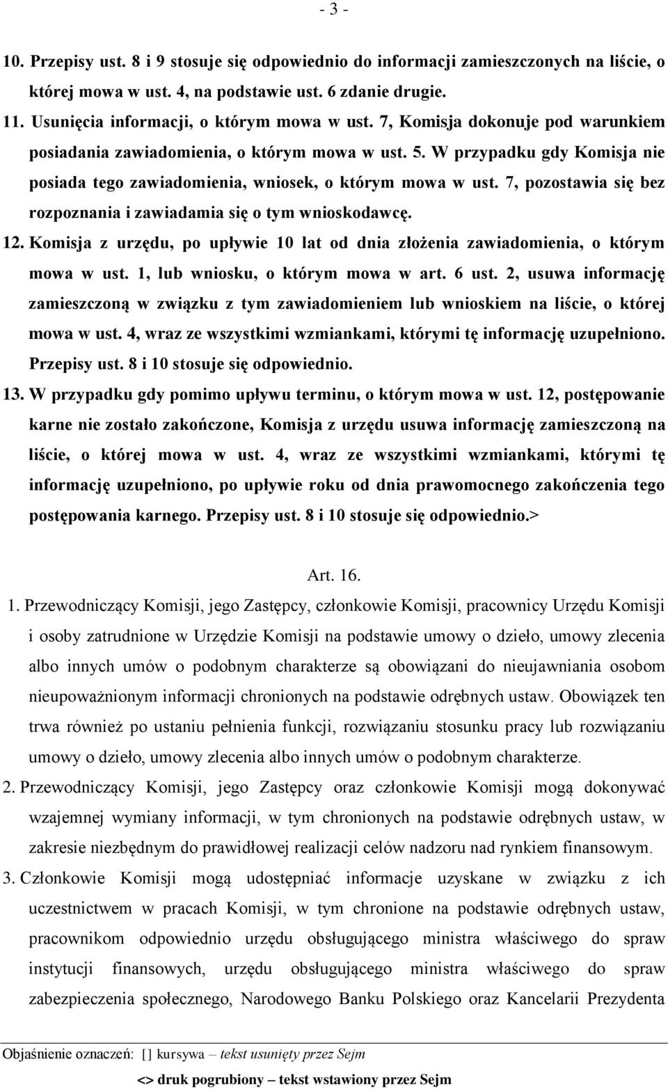 7, pozostawia się bez rozpoznania i zawiadamia się o tym wnioskodawcę. 12. Komisja z urzędu, po upływie 10 lat od dnia złożenia zawiadomienia, o którym mowa w ust. 1, lub wniosku, o którym mowa w art.