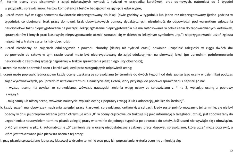 uczeń może być w ciągu semestru dwukrotnie nieprzygotowany do lekcji (dwie godziny w tygodniu) lub jeden raz nieprzygotowany (jedna godzina w tygodniu), co obejmuje: brak pracy domowej, brak