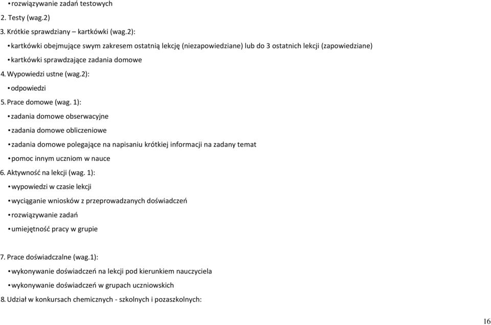 Prace domowe (wag. 1): zadania domowe obserwacyjne zadania domowe obliczeniowe zadania domowe polegające na napisaniu krótkiej informacji na zadany temat pomoc innym uczniom w nauce 6.