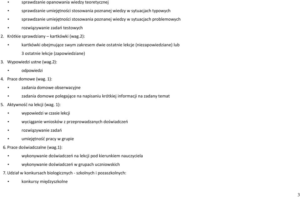 Wypowiedzi ustne (wag.2): odpowiedzi 4. Prace domowe (wag. 1): zadania domowe obserwacyjne zadania domowe polegające na napisaniu krótkiej informacji na zadany temat 5. Aktywność na lekcji (wag.