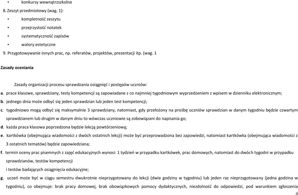 prace klasowe, sprawdziany, testy kompetencji są zapowiadane z co najmniej tygodniowym wyprzedzeniem z wpisem w dzienniku elektronicznym; b.