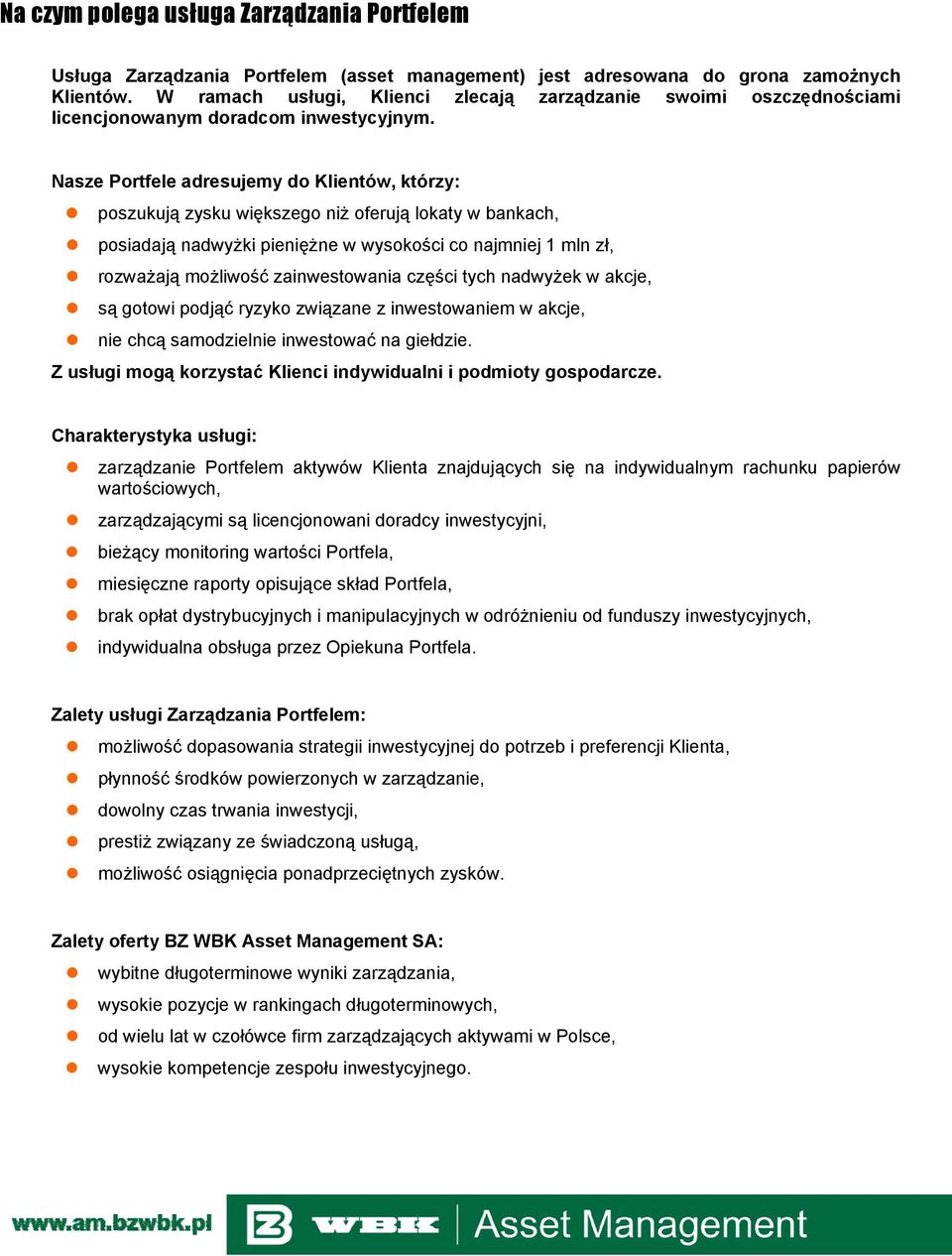 Nasze Portfele adresujemy do Klientów, którzy: poszukują zysku większego niż oferują lokaty w bankach, posiadają nadwyżki pieniężne w wysokości co najmniej 1 mln zł, rozważają możliwość