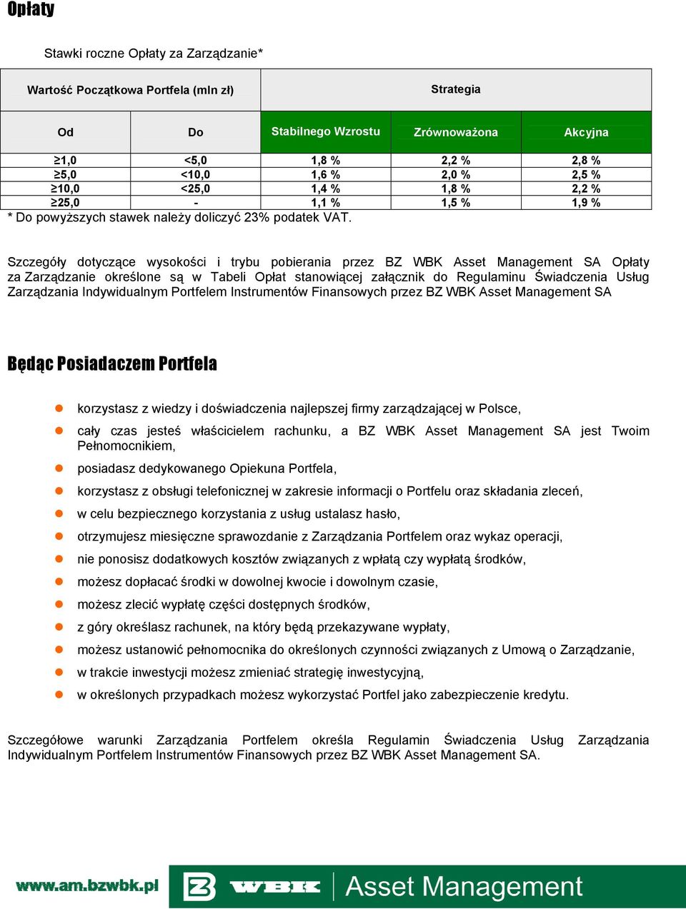 Szczegóły dotyczące wysokości i trybu pobierania przez BZ WBK Asset Management SA Opłaty za Zarządzanie określone są w Tabeli Opłat stanowiącej załącznik do Regulaminu Świadczenia Usług Zarządzania