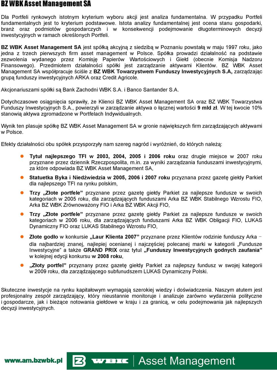 BZ WBK Asset Management SA jest spółką akcyjną z siedzibą w Poznaniu powstałą w maju 1997 roku, jako jedna z trzech pierwszych firm asset management w Polsce.