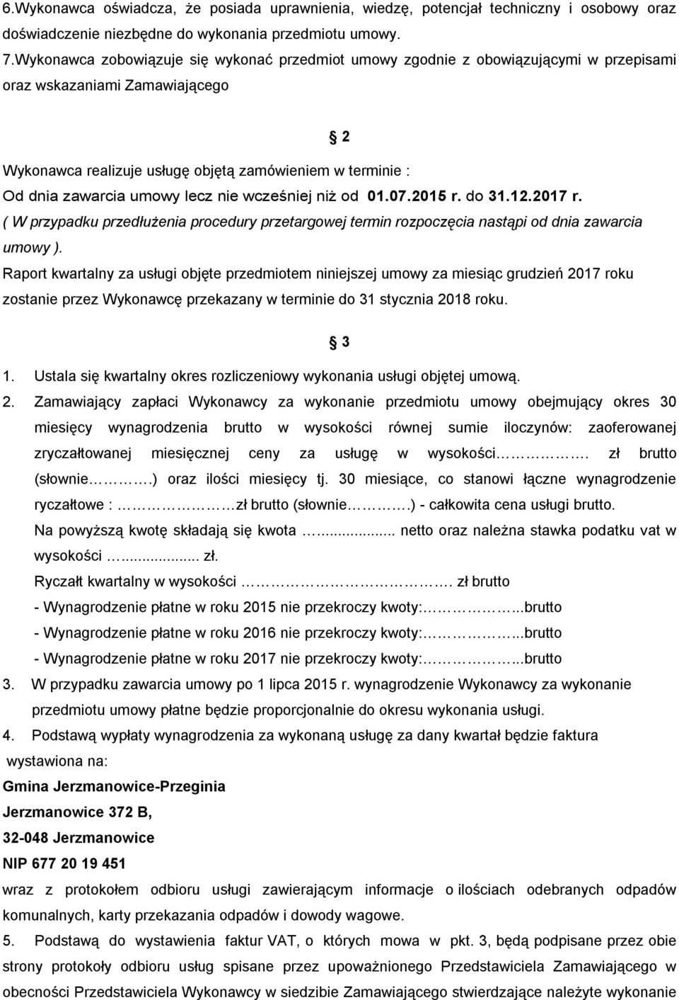 umowy lecz nie wcześniej niż od 01.07.2015 r. do 31.12.2017 r. ( W przypadku przedłużenia procedury przetargowej termin rozpoczęcia nastąpi od dnia zawarcia umowy ).