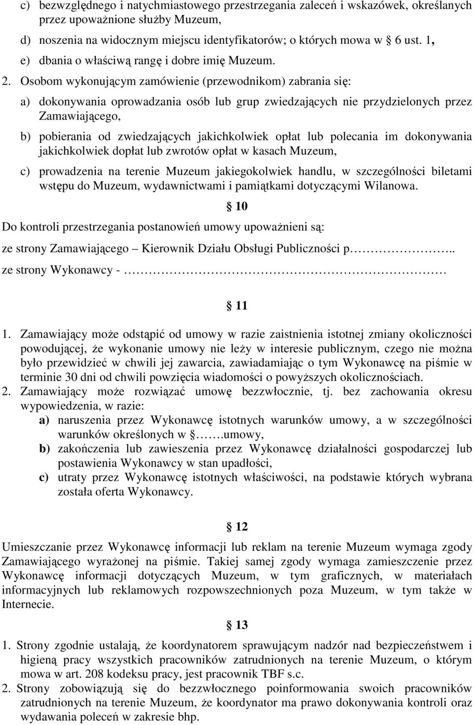 Osobom wykonującym zamówienie (przewodnikom) zabrania się: a) dokonywania oprowadzania osób lub grup zwiedzających nie przydzielonych przez Zamawiającego, b) pobierania od zwiedzających jakichkolwiek