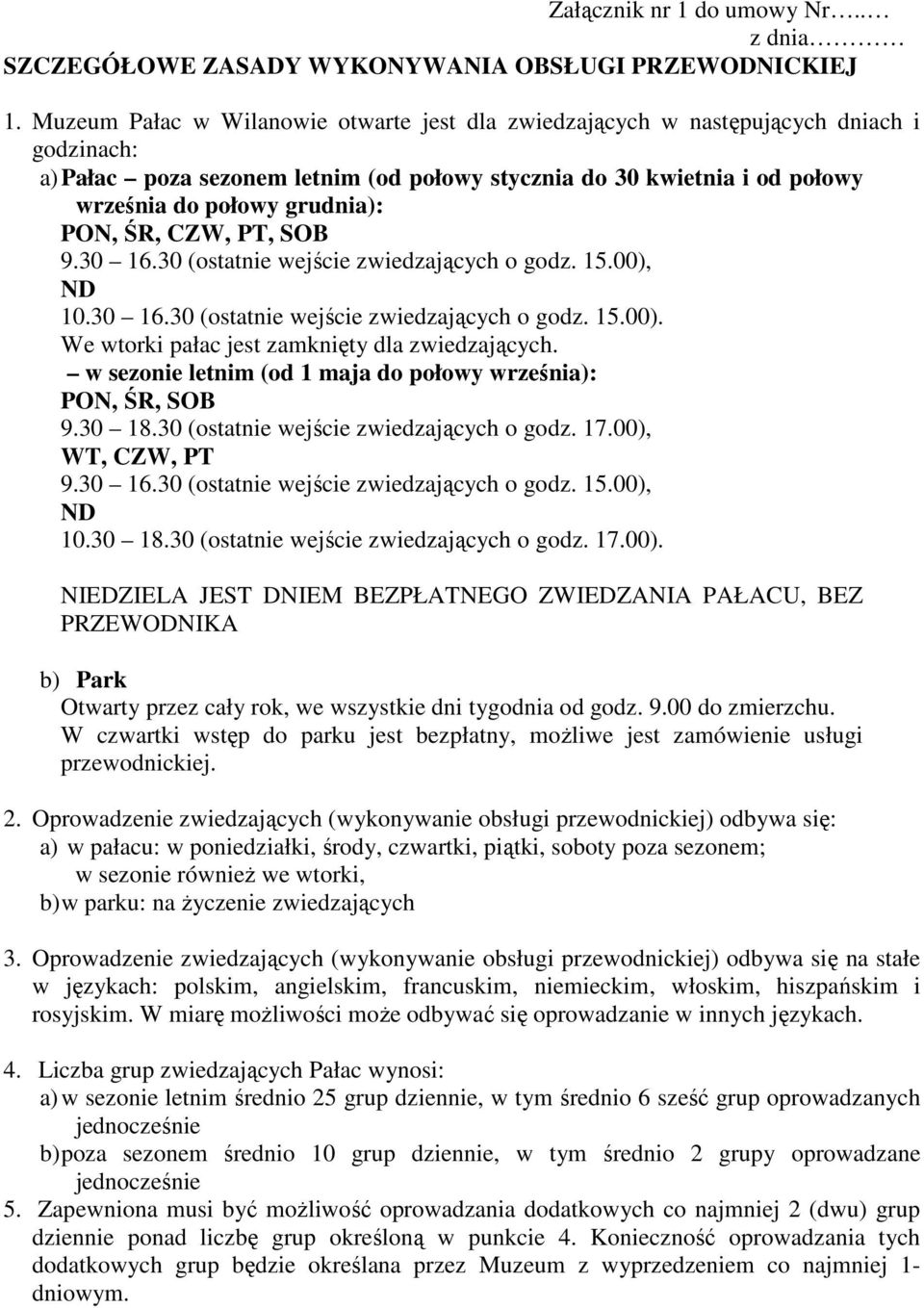 PON, ŚR, CZW, PT, SOB 9.30 16.30 (ostatnie wejście zwiedzających o godz. 15.00), ND 10.30 16.30 (ostatnie wejście zwiedzających o godz. 15.00). We wtorki pałac jest zamknięty dla zwiedzających.