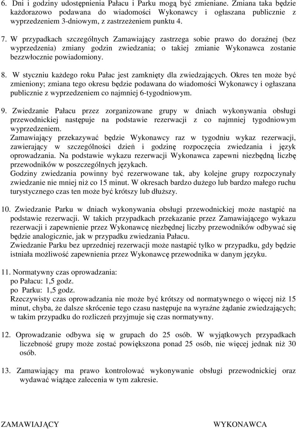 W przypadkach szczególnych Zamawiający zastrzega sobie prawo do doraźnej (bez wyprzedzenia) zmiany godzin zwiedzania; o takiej zmianie Wykonawca zostanie bezzwłocznie powiadomiony. 8.