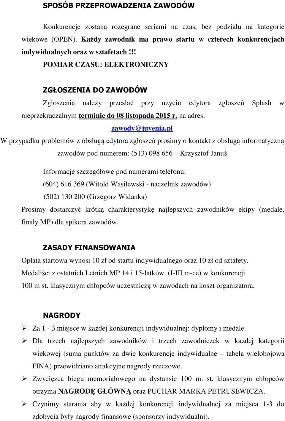 !! POMIAR CZASU: ELEKTRONICZNY ZGŁOSZENIA DO ZAWODÓW Zgłoszenia należy przesłać przy użyciu edytora zgłoszeń Splash w nieprzekraczalnym terminie do 08 listopada 2015 r. na adres: zawody@juvenia.