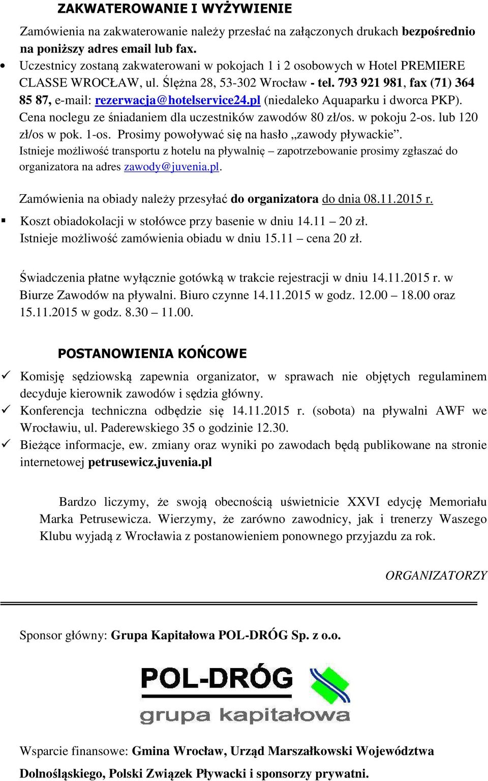 pl (niedaleko Aquaparku i dworca PKP). Cena noclegu ze śniadaniem dla uczestników zawodów 80 zł/os. w pokoju 2-os. lub 120 zł/os w pok. 1-os. Prosimy powoływać się na hasło zawody pływackie.