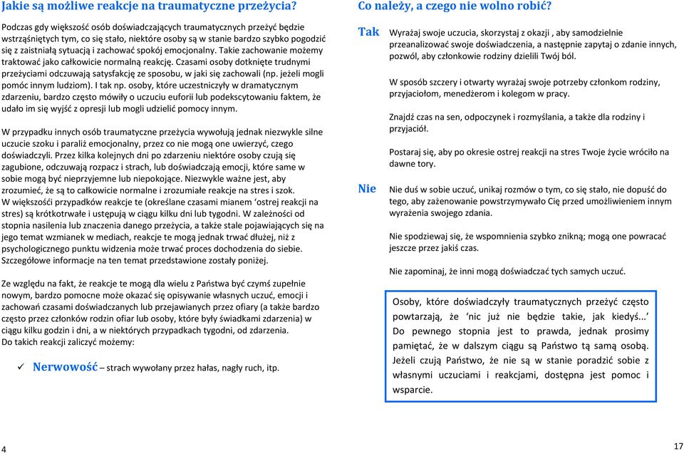 spokój emocjonalny. Takie zachowanie możemy traktować jako całkowicie normalną reakcję. Czasami osoby dotknięte trudnymi przeżyciami odczuwają satysfakcję ze sposobu, w jaki się zachowali (np.