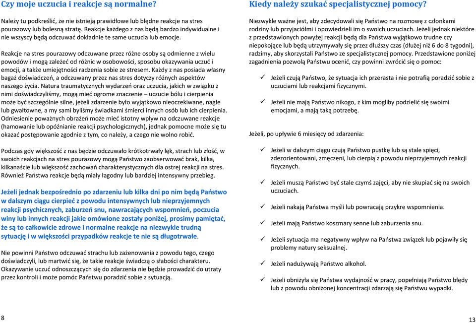 Reakcje na stres pourazowy odczuwane przez różne osoby są odmienne z wielu powodów i mogą zależeć od różnic w osobowości, sposobu okazywania uczuć i emocji, a także umiejętności radzenia sobie ze