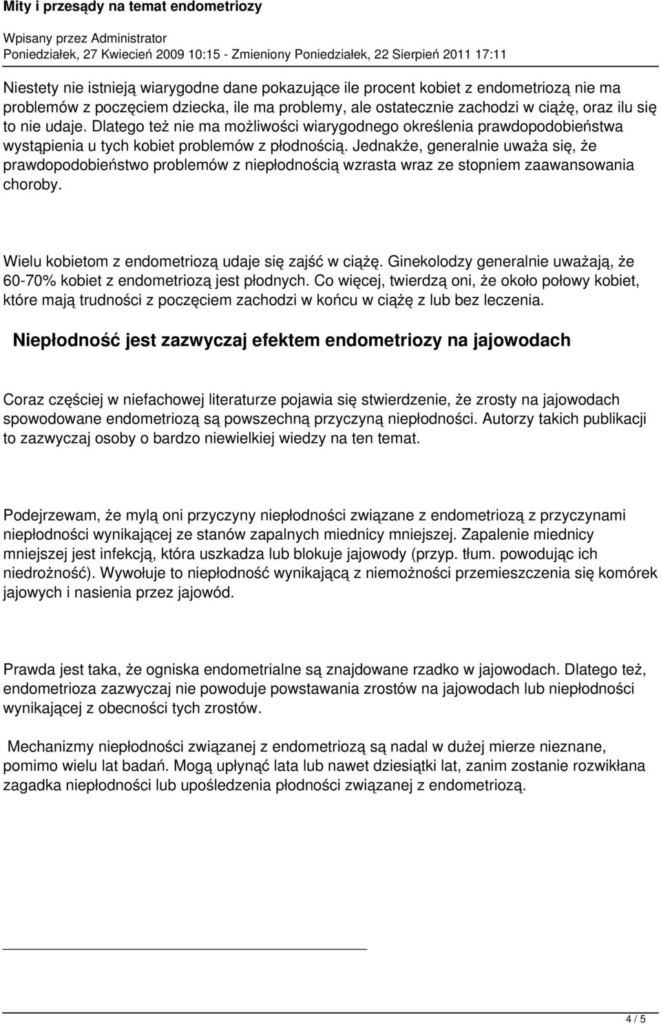 Jednakże, generalnie uważa się, że prawdopodobieństwo problemów z niepłodnością wzrasta wraz ze stopniem zaawansowania choroby. Wielu kobietom z endometriozą udaje się zajść w ciążę.