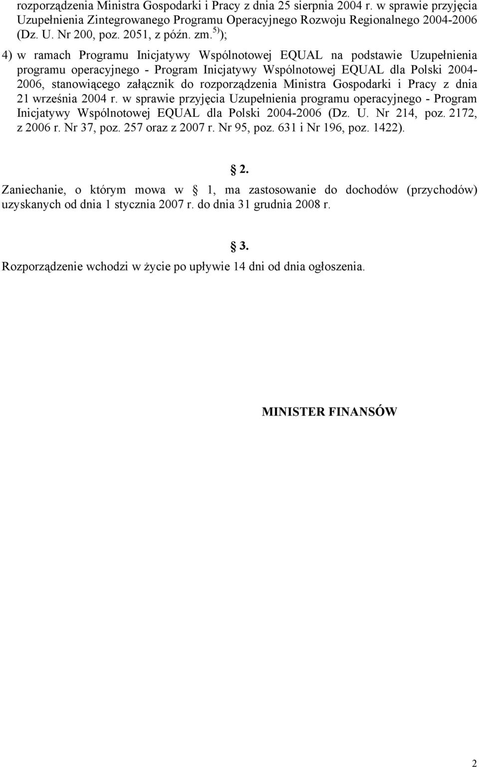 5) ); 4) w ramach Programu Inicjatywy Wspólnotowej EQUAL na podstawie Uzupełnienia programu operacyjnego - Program Inicjatywy Wspólnotowej EQUAL dla Polski 2004-2006, stanowiącego załącznik do