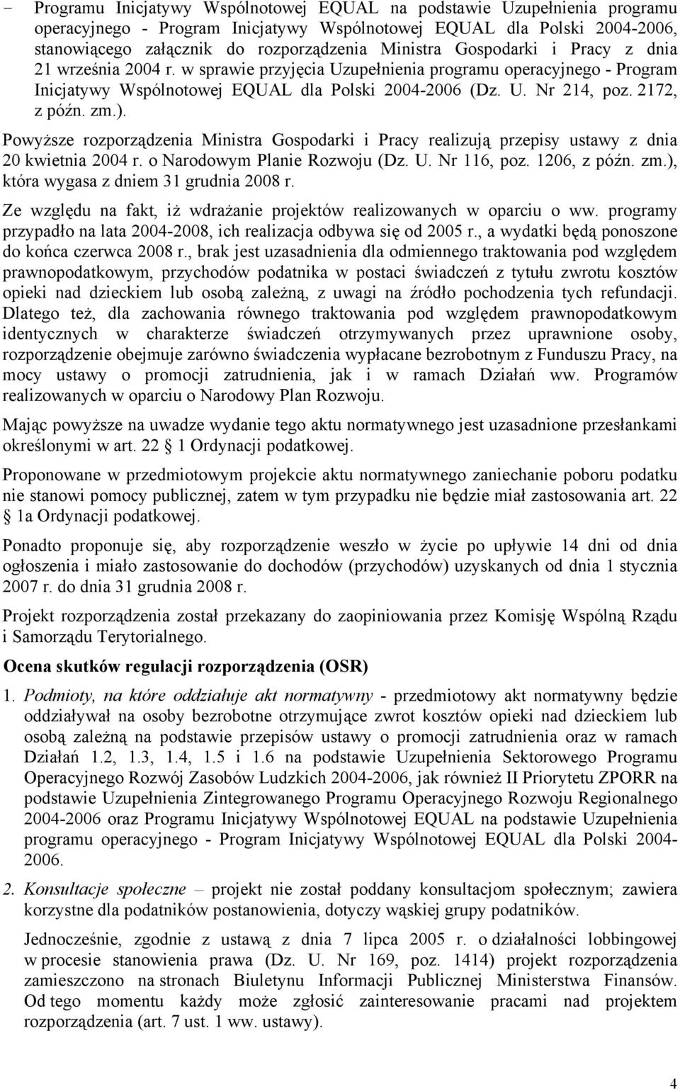 2172, z późn. zm.). Powyższe rozporządzenia Ministra Gospodarki i Pracy realizują przepisy ustawy z dnia 20 kwietnia 2004 r. o Narodowym Planie Rozwoju (Dz. U. Nr 116, poz. 1206, z późn. zm.), która wygasa z dniem 31 grudnia 2008 r.