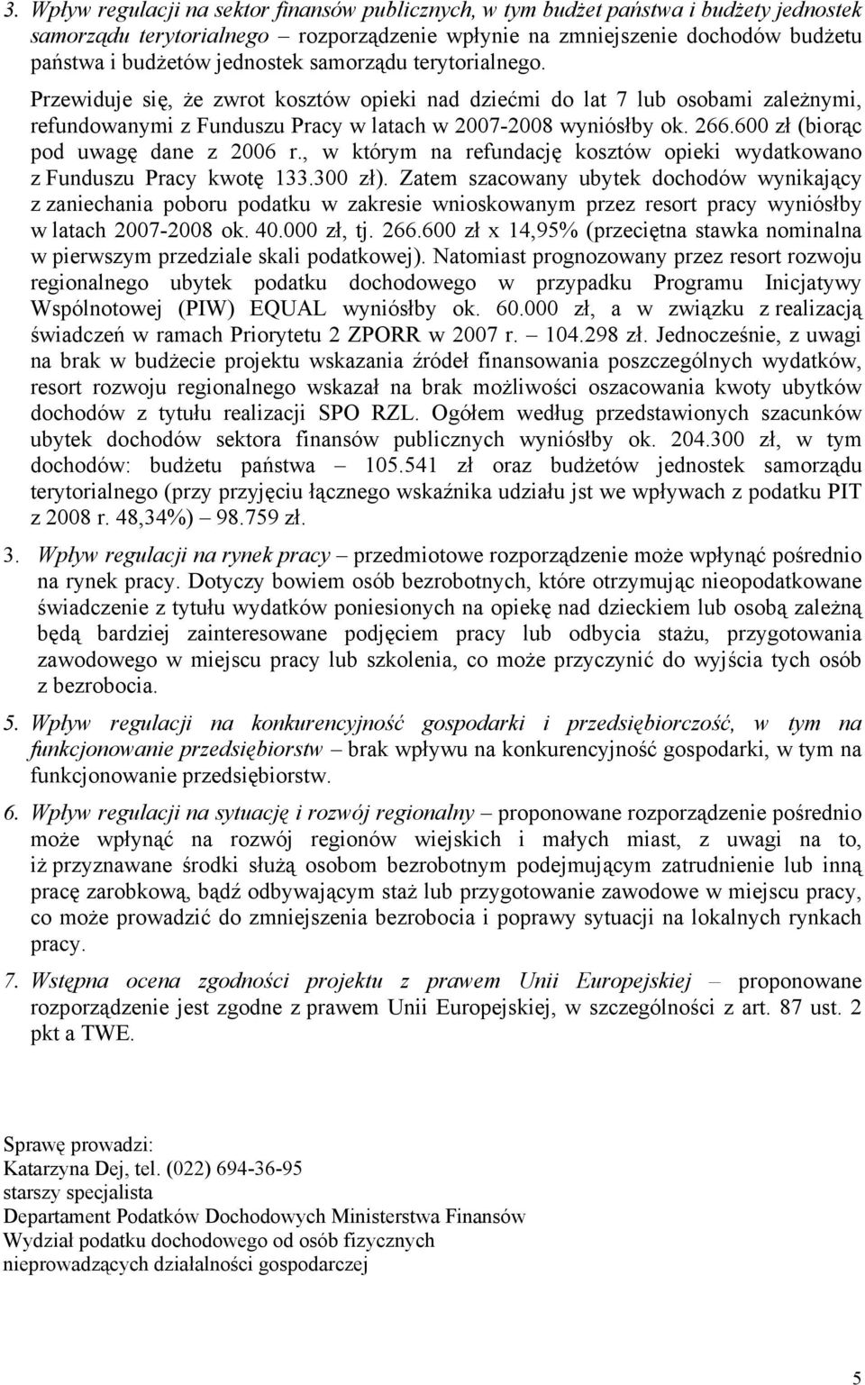 600 zł (biorąc pod uwagę dane z 2006 r., w którym na refundację kosztów opieki wydatkowano z Funduszu Pracy kwotę 133.300 zł).