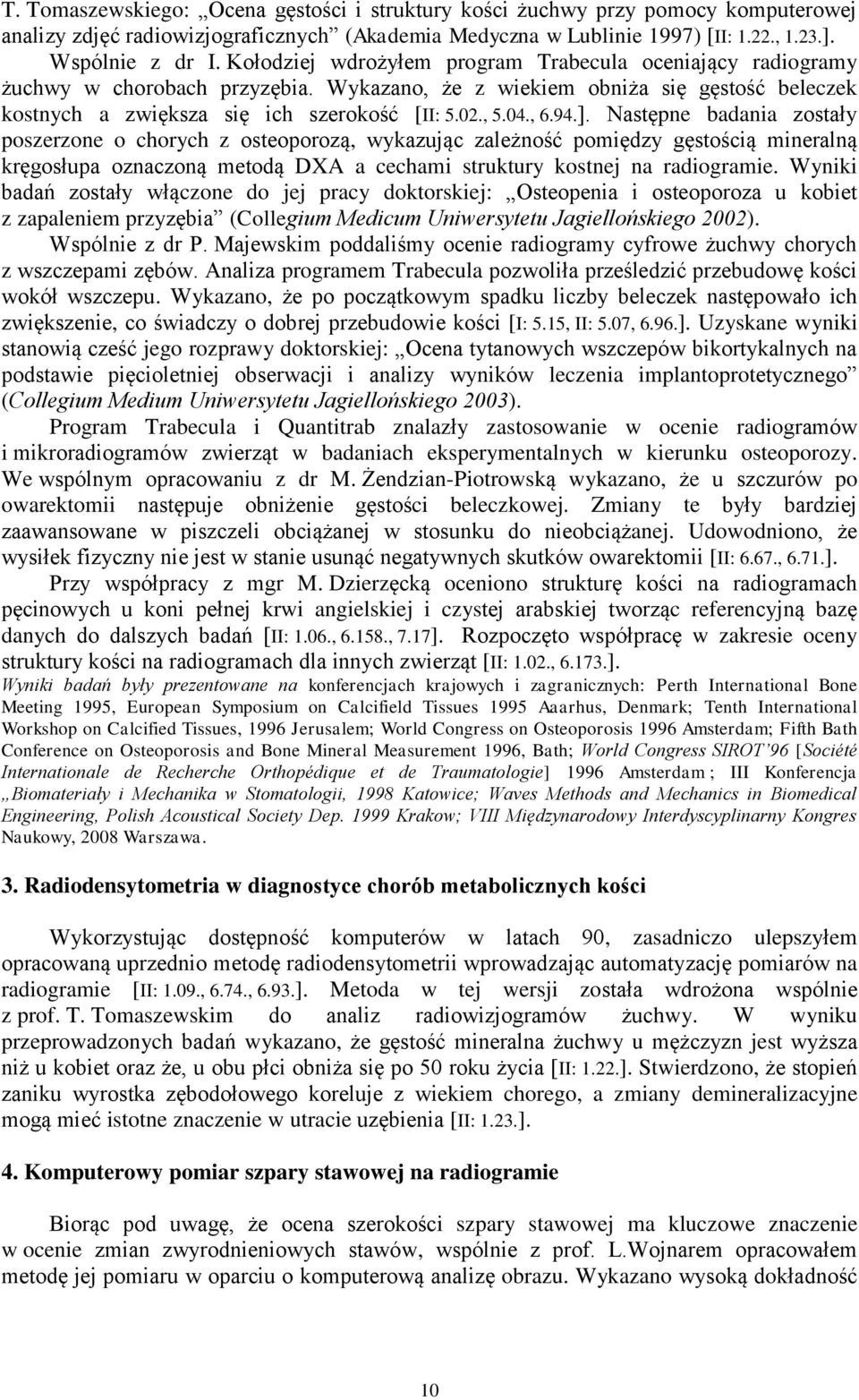 94.]. Następne badania zostały poszerzone o chorych z osteoporozą, wykazując zależność pomiędzy gęstością mineralną kręgosłupa oznaczoną metodą DXA a cechami struktury kostnej na radiogramie.