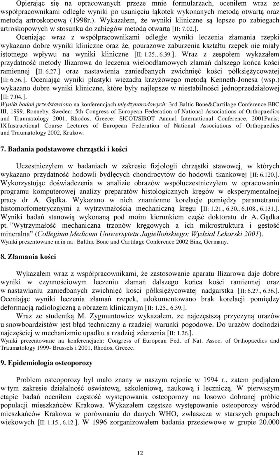 Oceniając wraz z współpracownikami odległe wyniki leczenia złamania rzepki wykazano dobre wyniki kliniczne oraz że, pourazowe zaburzenia kształtu rzepek nie miały istotnego wpływu na wyniki kliniczne