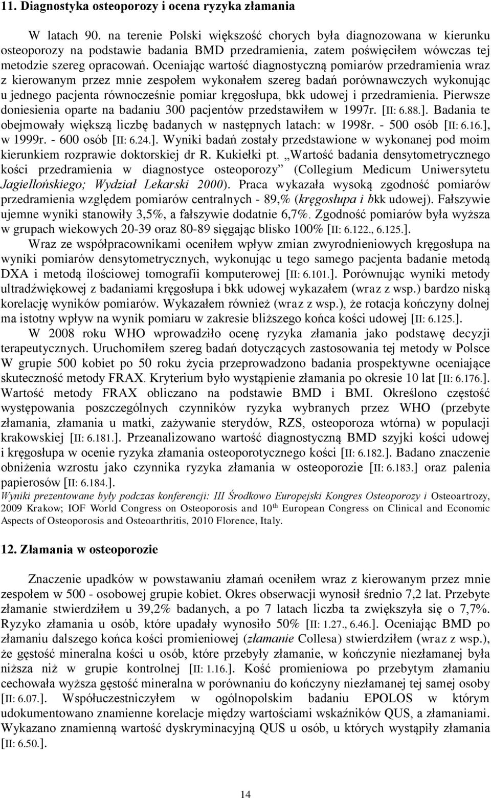 Oceniając wartość diagnostyczną pomiarów przedramienia wraz z kierowanym przez mnie zespołem wykonałem szereg badań porównawczych wykonując u jednego pacjenta równocześnie pomiar kręgosłupa, bkk