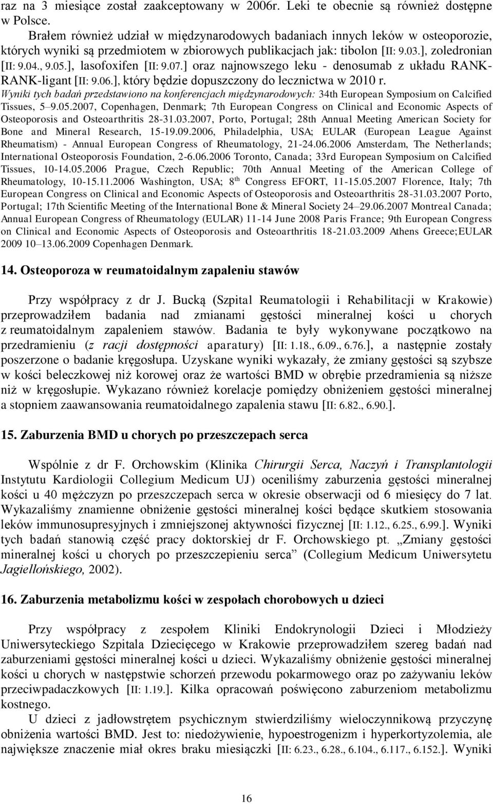 ], lasofoxifen [II: 9.07.] oraz najnowszego leku - denosumab z układu RANK- RANK-ligant [II: 9.06.], który będzie dopuszczony do lecznictwa w 2010 r.